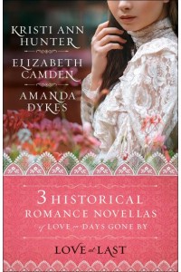 Love at Last Three Historical Novellas of Love in Days Gone