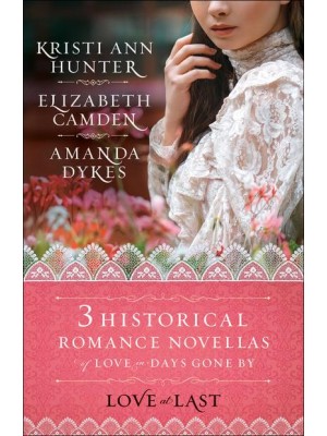 Love at Last Three Historical Novellas of Love in Days Gone