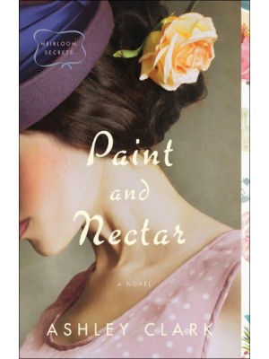 Paint and Nectar A Novel - Heirloom Secrets