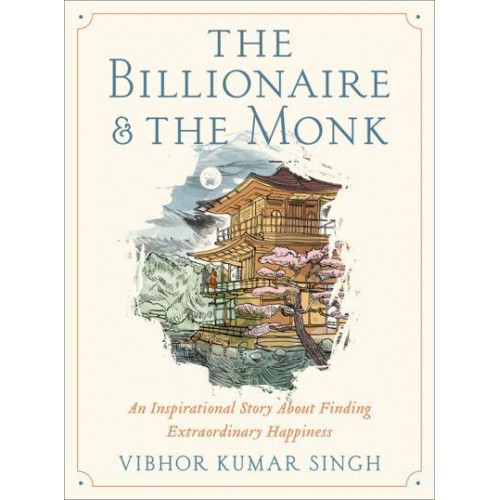 The Billionaire and the Monk An Inspirational Story About Finding Extraordinary Happiness
