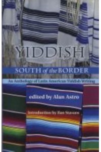 Yiddish South of the Border An Anthology of Latin American Yiddish Writing