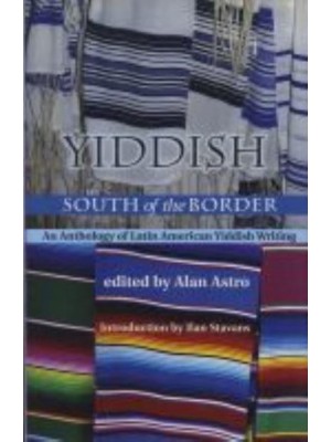 Yiddish South of the Border An Anthology of Latin American Yiddish Writing