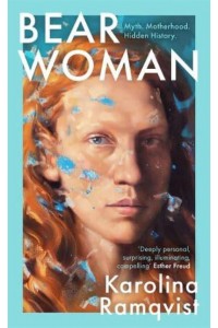 Bear Woman A Moving and Powerful Exploration of Motherhood and the Female Experience