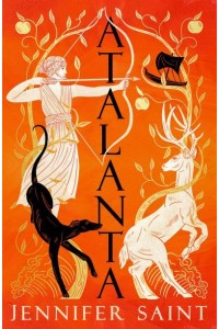 Atalanta The Mesmerising Story of the Only Female Argonaut