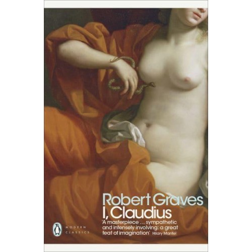 I, Claudius From the Autobiography of Tiberius Claudius, Emperor of the Romans, Born 10 B.C. Murdered and Deified A.D. 54 - Modern Classics