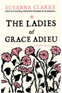 The Ladies of Grace Adieu And Other Stories