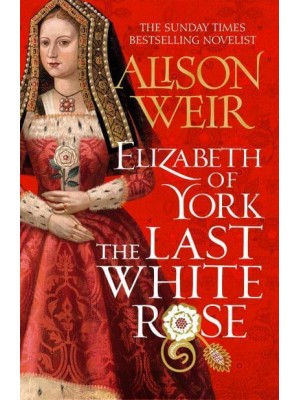Elizabeth of York The Last White Rose - Tudor Rose