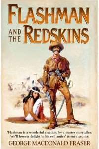 Flashman and the Redskins From the Flashman Papers, 1849-50 and 1875-76 - The Flashman Papers