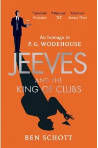 Jeeves and the King of Clubs An Homage to P.G. Wodehouse Authorised by the Wodehouse Estate : With Authorial Endnotes
