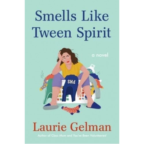 Smells Like Tween Spirit A Novel - Class Mom