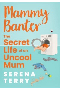 Mammy Banter The Secret Life of an Uncool Mum