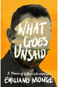 What Goes Unsaid A Memoir of Fathers Who Never Were