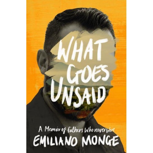 What Goes Unsaid A Memoir of Fathers Who Never Were