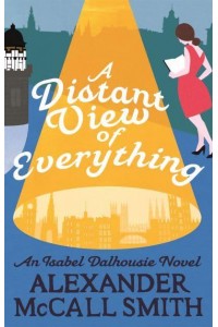 A Distant View of Everything - The Isabel Dalhousie Novels