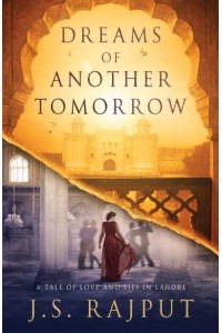 Dreams of Another Tomorrow A Tale of Love and Lies in Lahore