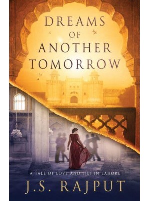 Dreams of Another Tomorrow A Tale of Love and Lies in Lahore