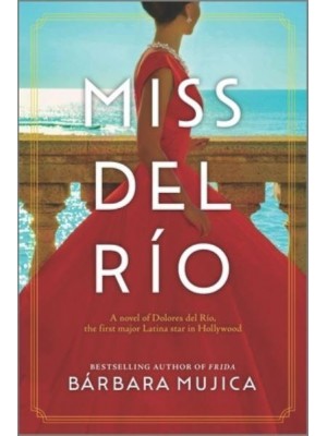 Miss Del Río A Novel of Dolores Del Río, the First Major Latina Star in Hollywood