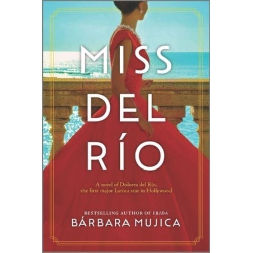 Miss Del Río A Novel of Dolores Del Río, the First Major Latina Star in Hollywood