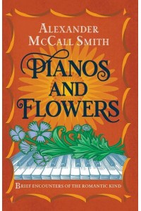 Pianos and Flowers Brief Encounters of the Romantic Kind