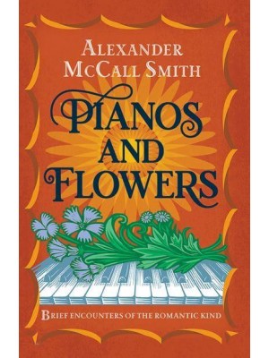 Pianos and Flowers Brief Encounters of the Romantic Kind
