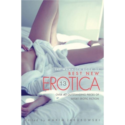 The Mammoth Book of Best New Erotica. Volume 13 - Mammoth Books