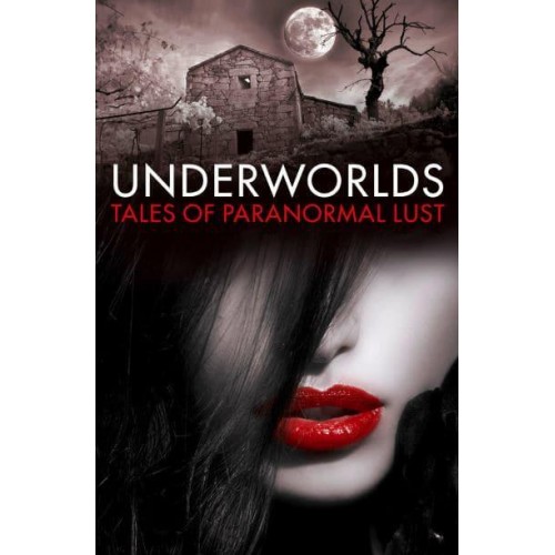 Underworlds Tales of Paranormal Lust