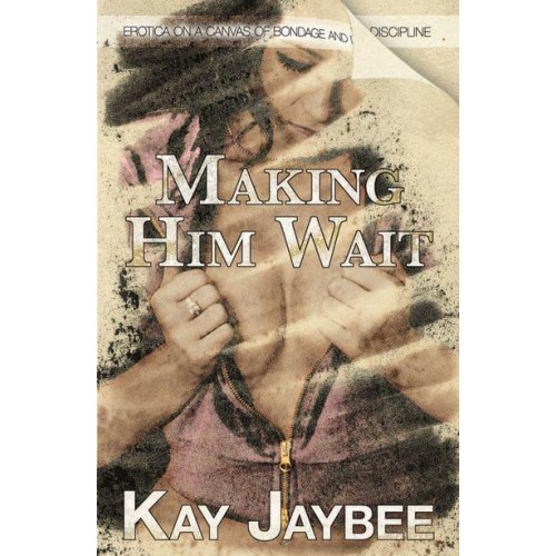 Making Him Wait Erotica on a Canvas of Bondage and Discipline!