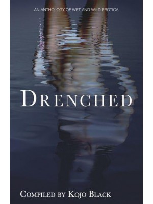 Drenched An Anthology of Wet 'N' Wild Erotica