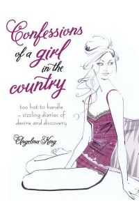 Confessions of a Girl in the Country Too Hot to Handle - Sizzling Diaries of Desire and Discovery