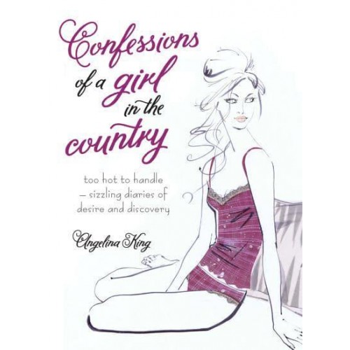 Confessions of a Girl in the Country Too Hot to Handle - Sizzling Diaries of Desire and Discovery