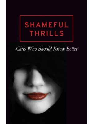 Shameful Thrills Girls Who Should Know Better : A Mischief Collection of Erotica