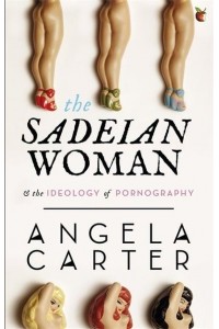 The Sadeian Woman An Exercise in Cultural History - Virago Modern Classics