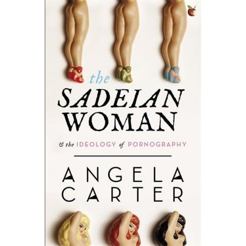 The Sadeian Woman An Exercise in Cultural History - Virago Modern Classics