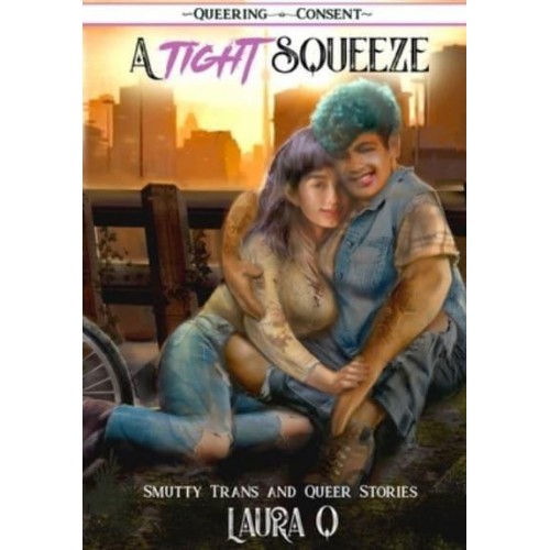 A Tight Squeeze Smutty Trans and Queer Stories - Queering Consent