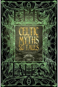 Celtic Myths & Tales Anthology of Classic Tales - The Epic Tales Collection