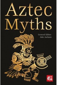 Aztec Myths Maya, Inca, Olmec & More - The World's Greatest Myths and Legends