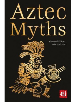Aztec Myths Maya, Inca, Olmec & More - The World's Greatest Myths and Legends