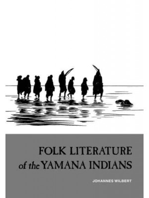 Folk Literature of the Yamana Indians Martin Gusinde's Collection of Yamana Narratives - Latin American Studies Series
