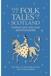 The Folk Tales of Scotland The Well at the World's End and Other Stories