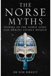 The Norse Myths Stories of the Norse Gods and Heroes Vividly Retold