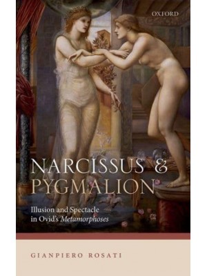 Narcissus and Pygmalion Illusion and Spectacle in Ovid's Metamorphoses