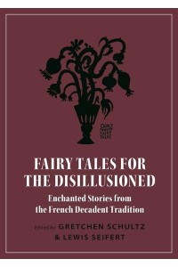 Fairy Tales for the Disillusioned Enchanted Stories from the French Decadent Tradition - Oddly Modern Fairy Tales