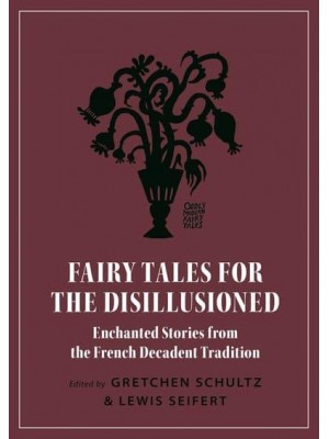 Fairy Tales for the Disillusioned Enchanted Stories from the French Decadent Tradition - Oddly Modern Fairy Tales