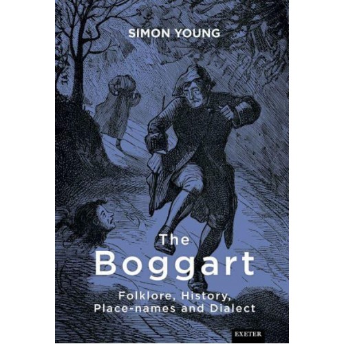 The Boggart Folklore, History, Placenames and Dialect - Exeter New Approaches to Legend, Folklore and Popular Belief