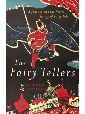 The Fairy Tellers A Journey Into the Secret History of Fairy Tales