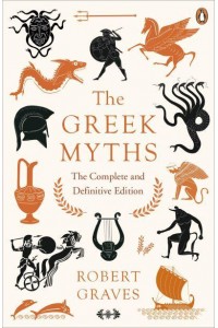 The Greek Myths The Complete and Definitive Edition