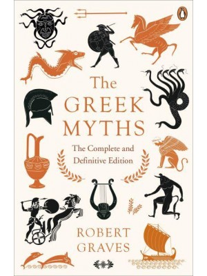 The Greek Myths The Complete and Definitive Edition