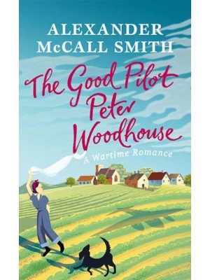 The Good Pilot, Peter Woodhouse A Wartime Romance