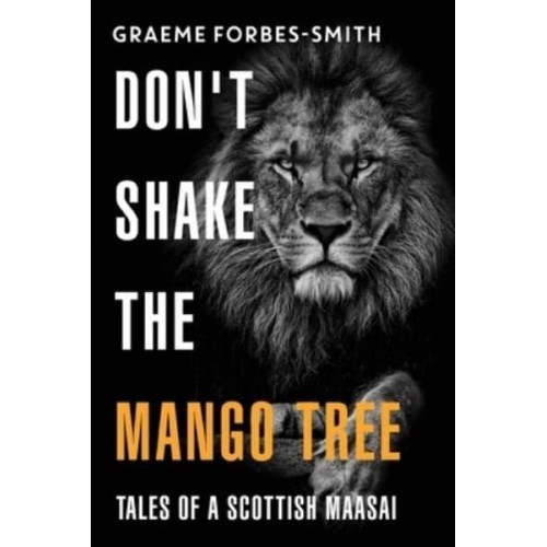 Dont Shake the Mango Tree Tales of a Scottish Maasai