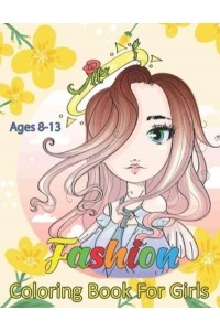 Fashion Coloring Book For Girls Ages 8-13 A Must-Have Coloring Book for Fashion Lovers With 50 Street Style Illustrations for Teenagers and Adults